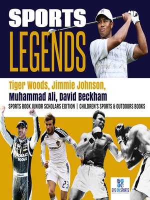 cover image of Sports Legends --Tiger Woods, Jimmie Johnson, Muhammad Ali, David Beckham--Sports Book Junior Scholars Edition--Children's Sports & Outdoors Books